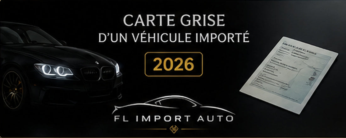 Carte grise d’un véhicule importé en 2026 – documents, coût et malus à prévoir – FL IMPORT AUTO